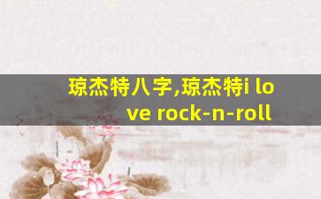 琼杰特八字,琼杰特i love rock-n-roll